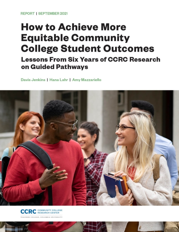 How to Achieve More Equitable Community College Student Outcomes: Lessons From Six Years of CCRC Research on Guided Pathways